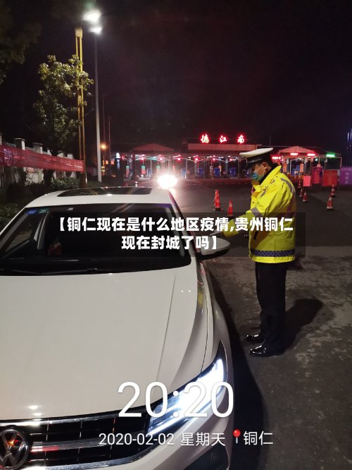 【铜仁现在是什么地区疫情,贵州铜仁现在封城了吗】-第3张图片