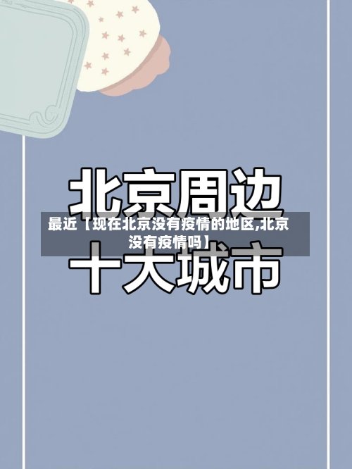 最近【现在北京没有疫情的地区,北京没有疫情吗】