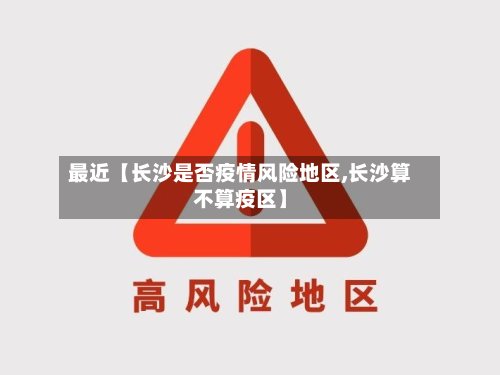 最近【长沙是否疫情风险地区,长沙算不算疫区】