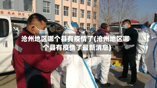 沧州地区哪个县有疫情了(沧州地区哪个县有疫情了最新消息)-第2张图片