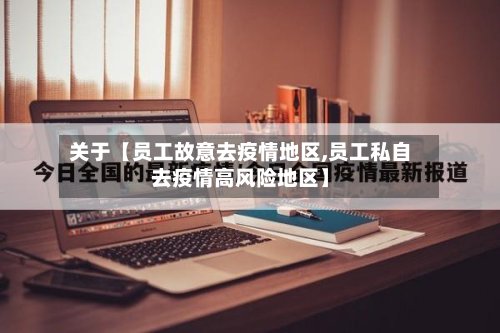 关于【员工故意去疫情地区,员工私自去疫情高风险地区】-第2张图片