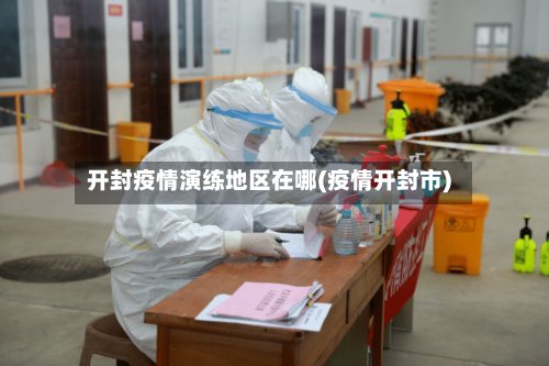 开封疫情演练地区在哪(疫情开封市)-第2张图片