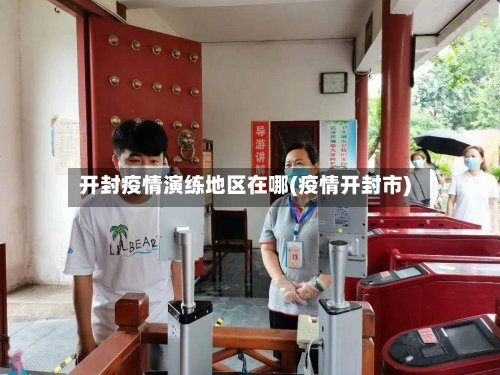 开封疫情演练地区在哪(疫情开封市)