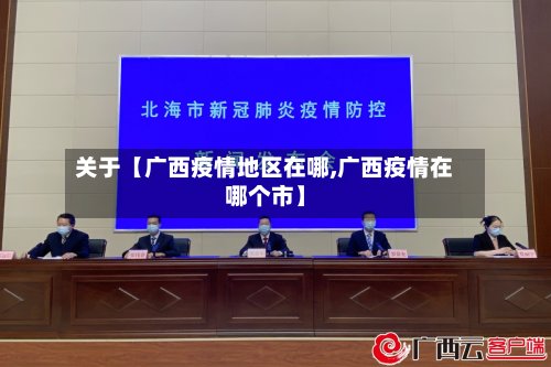 关于【广西疫情地区在哪,广西疫情在哪个市】
