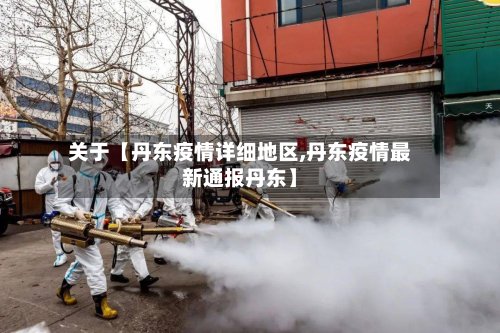 关于【丹东疫情详细地区,丹东疫情最新通报丹东】