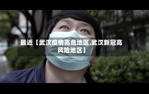 最近【武汉疫情高危地区,武汉新冠高风险地区】-第2张图片