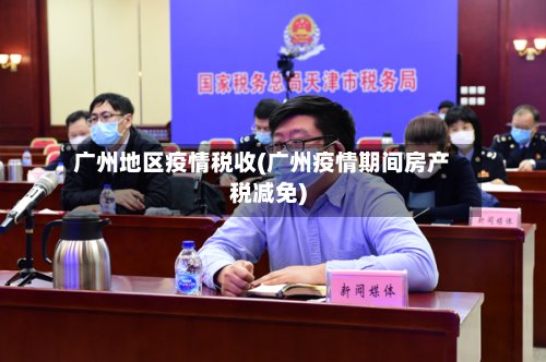 广州地区疫情税收(广州疫情期间房产税减免)