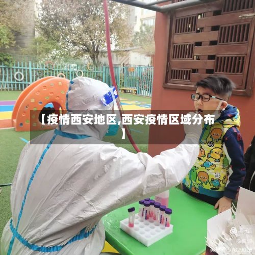 【疫情西安地区,西安疫情区域分布】-第3张图片