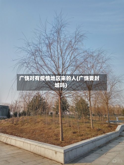 广饶对有疫情地区来的人(广饶要封城吗)
