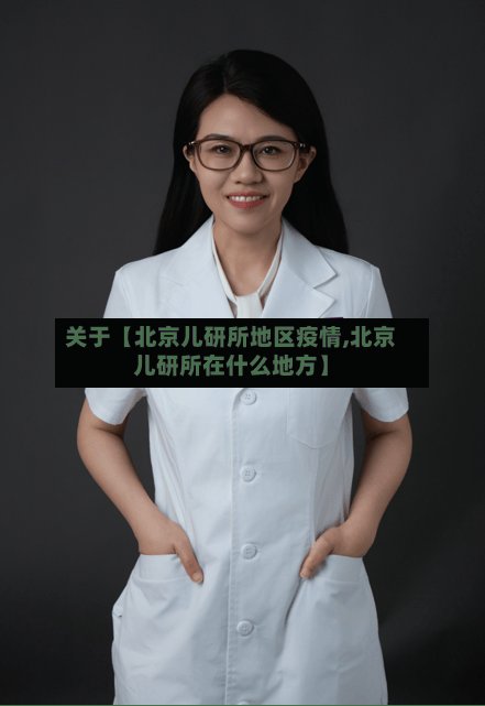 关于【北京儿研所地区疫情,北京儿研所在什么地方】-第2张图片