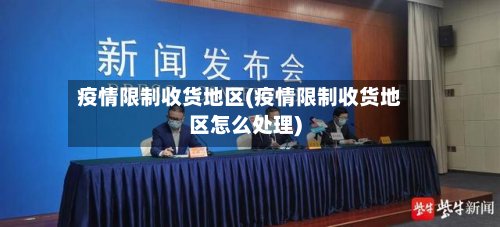 疫情限制收货地区(疫情限制收货地区怎么处理)