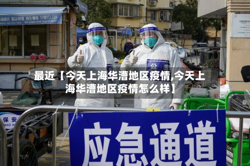 最近【今天上海华漕地区疫情,今天上海华漕地区疫情怎么样】-第2张图片