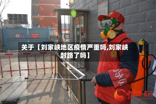 关于【刘家峡地区疫情严重吗,刘家峡封路了吗】-第2张图片