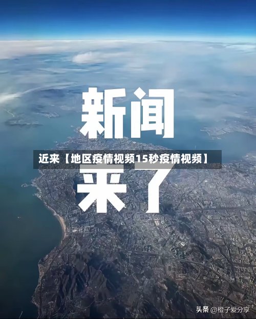 近来【地区疫情视频15秒疫情视频】-第2张图片