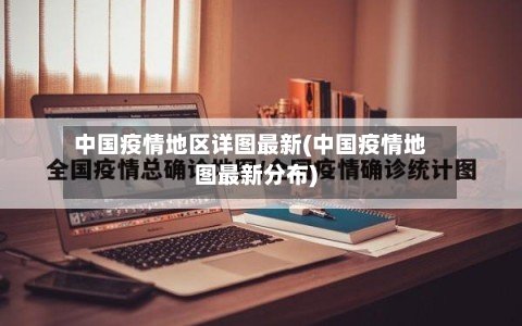 中国疫情地区详图最新(中国疫情地图最新分布)-第2张图片