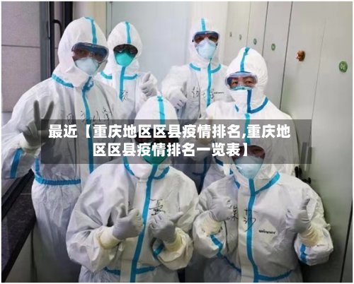 最近【重庆地区区县疫情排名,重庆地区区县疫情排名一览表】
