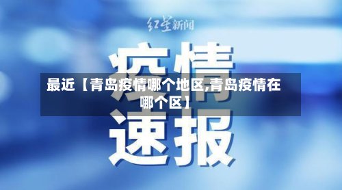 最近【青岛疫情哪个地区,青岛疫情在哪个区】-第2张图片
