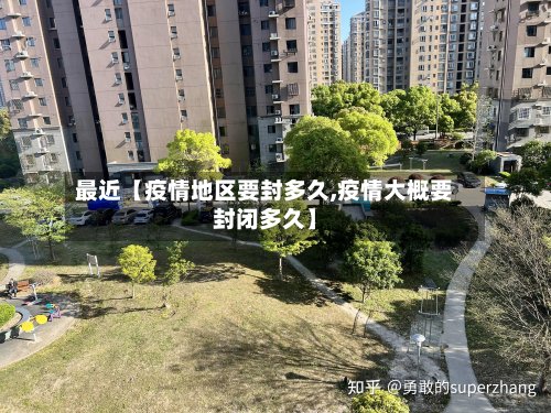 最近【疫情地区要封多久,疫情大概要封闭多久】