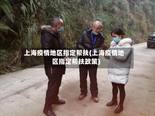 上海疫情地区指定帮扶(上海疫情地区指定帮扶政策)