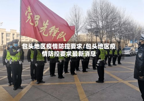 包头地区疫情防控要求/包头地区疫情防控要求最新消息