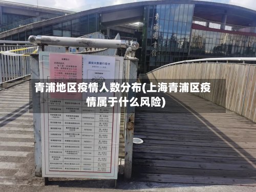 青浦地区疫情人数分布(上海青浦区疫情属于什么风险)-第3张图片