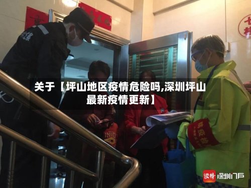 关于【坪山地区疫情危险吗,深圳坪山最新疫情更新】