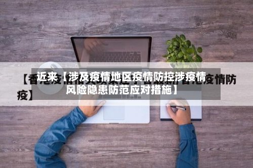 近来【涉及疫情地区疫情防控涉疫情风险隐患防范应对措施】-第2张图片