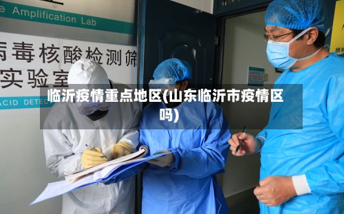 临沂疫情重点地区(山东临沂市疫情区吗)-第3张图片