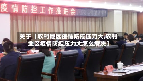关于【农村地区疫情防控压力大,农村地区疫情防控压力大怎么解决】-第2张图片