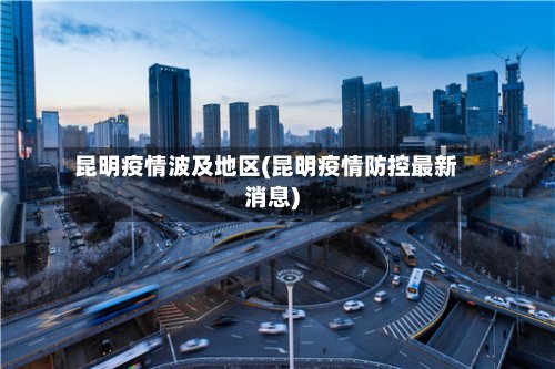 昆明疫情波及地区(昆明疫情防控最新消息)-第3张图片