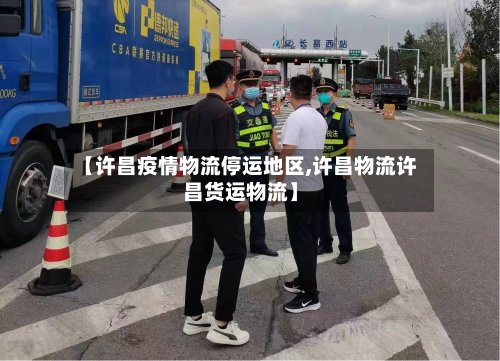 【许昌疫情物流停运地区,许昌物流许昌货运物流】-第3张图片