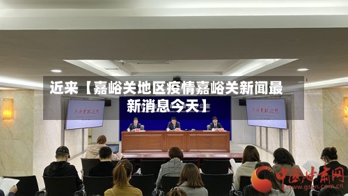 近来【嘉峪关地区疫情嘉峪关新闻最新消息今天】-第3张图片