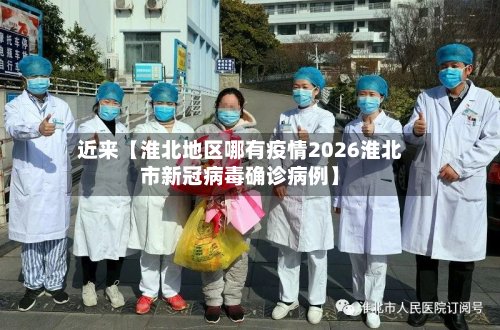 近来【淮北地区哪有疫情2026淮北市新冠病毒确诊病例】