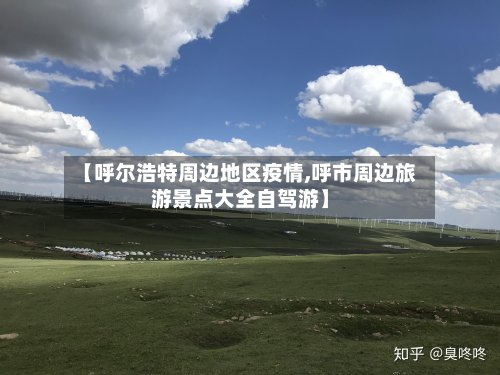 【呼尔浩特周边地区疫情,呼市周边旅游景点大全自驾游】