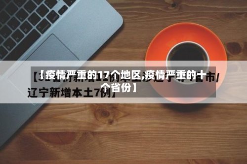 【疫情严重的17个地区,疫情严重的十个省份】-第2张图片