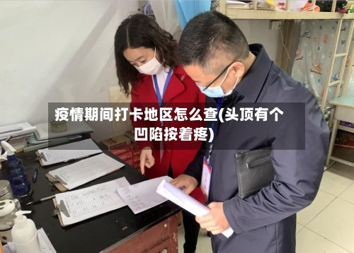 疫情期间打卡地区怎么查(头顶有个凹陷按着疼)