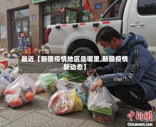 最近【新疆疫情地区是哪里,新疆疫情新动态】