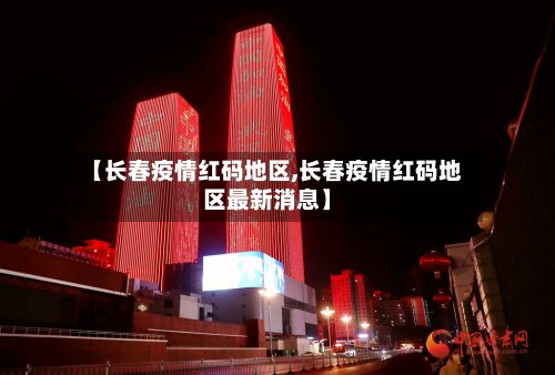 【长春疫情红码地区,长春疫情红码地区最新消息】-第2张图片
