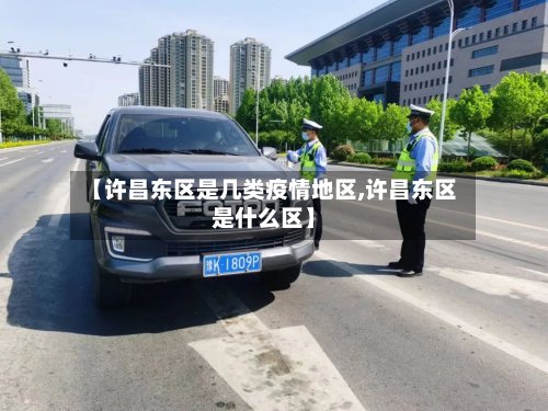 【许昌东区是几类疫情地区,许昌东区是什么区】