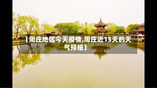 【周庄地区今天疫情,周庄近15天的天气预报】-第3张图片