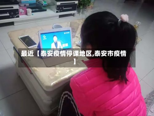 最近【泰安疫情停课地区,泰安市疫情】