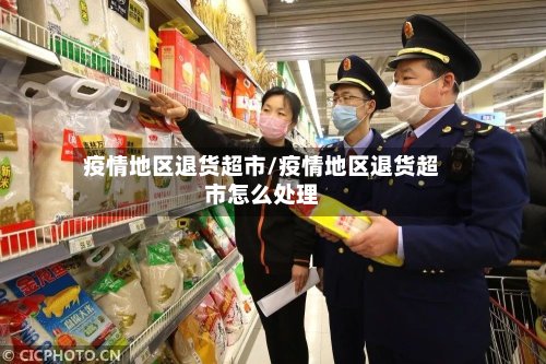 疫情地区退货超市/疫情地区退货超市怎么处理