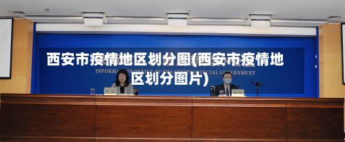 西安市疫情地区划分图(西安市疫情地区划分图片)-第2张图片