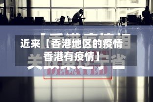 近来【香港地区的疫情香港有疫情】