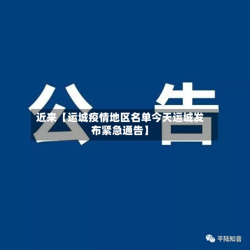 近来【运城疫情地区名单今天运城发布紧急通告】