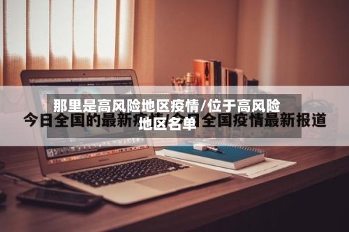 那里是高风险地区疫情/位于高风险地区名单-第2张图片