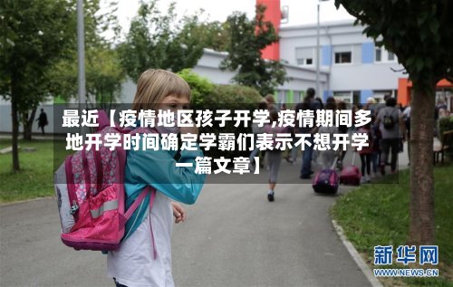 最近【疫情地区孩子开学,疫情期间多地开学时间确定学霸们表示不想开学一篇文章】
