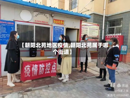 【朝阳北苑地区疫情,朝阳北苑属于哪个街道】