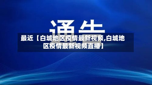 最近【白城地区疫情最新视频,白城地区疫情最新视频直播】