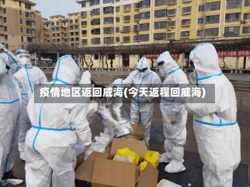 疫情地区返回威海(今天返程回威海)-第2张图片